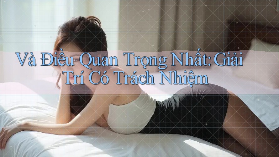 Và Điều Quan Trọng Nhất: Giải Trí Có Trách Nhiệm Và Điều Quan Trọng Nhất: Giải Trí Có Trách Nhiệm