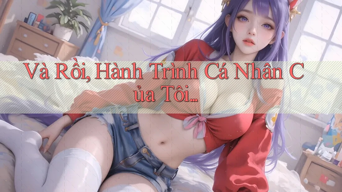 Và Rồi, Hành Trình Cá Nhân Của Tôi. . . Và Rồi, Hành Trình Cá Nhân Của Tôi. . .