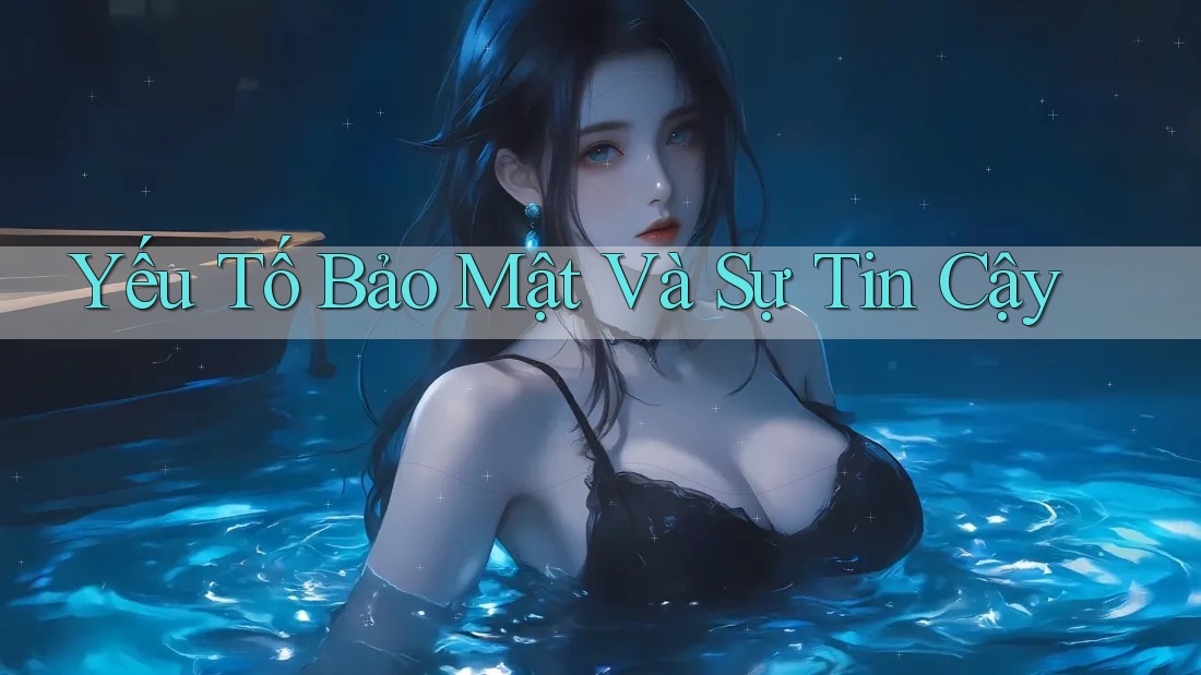 Yếu Tố Bảo Mật Và Sự Tin Cậy