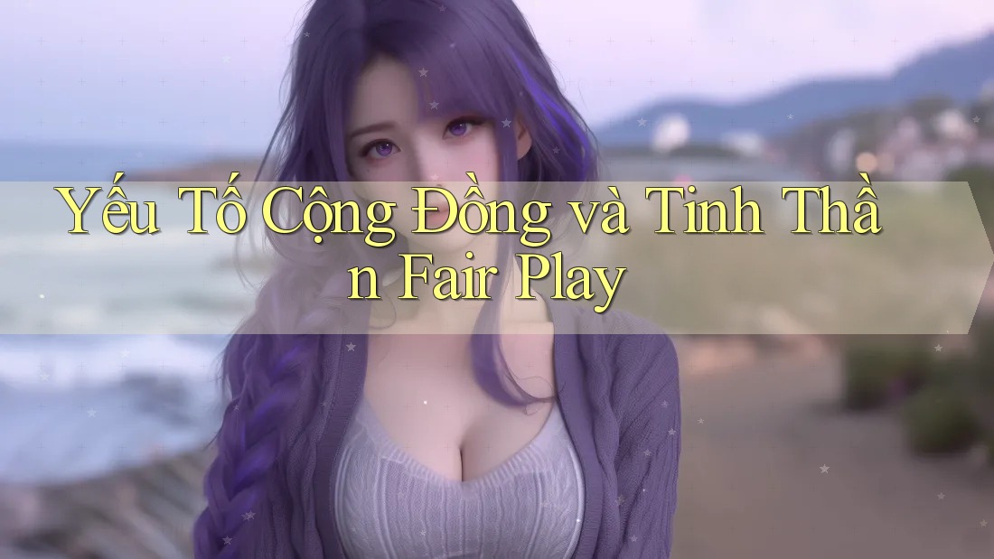 Yếu Tố Cộng Đồng và Tinh Thần Fair Play Yếu Tố Cộng Đồng và Tinh Thần Fair Play
